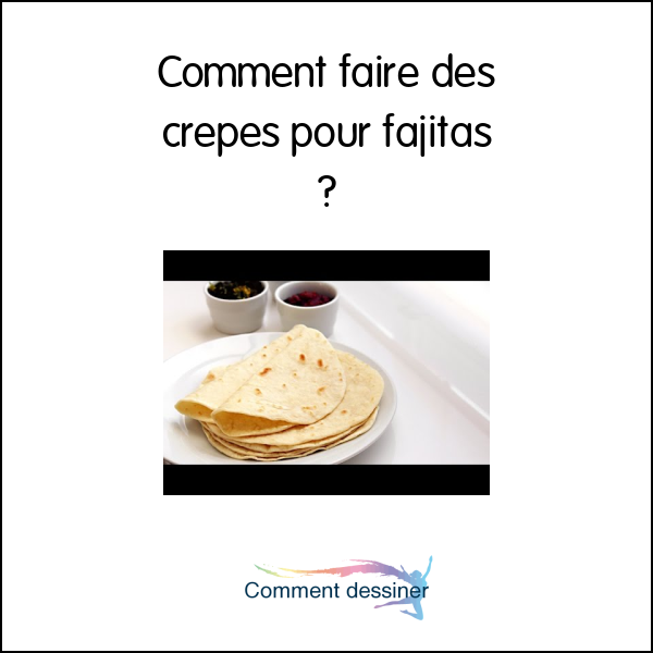 Comment faire des crepes pour fajitas